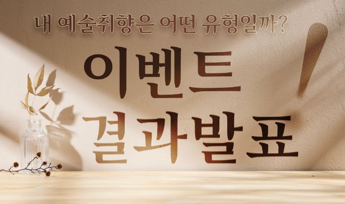 [이벤트 결과발표] '내 예술취향은 어떤 유형일까? 취향 테스트하고 공유하고 선물받자!' 이벤트에 참가해주신 모든 분들께 감사드립니다.